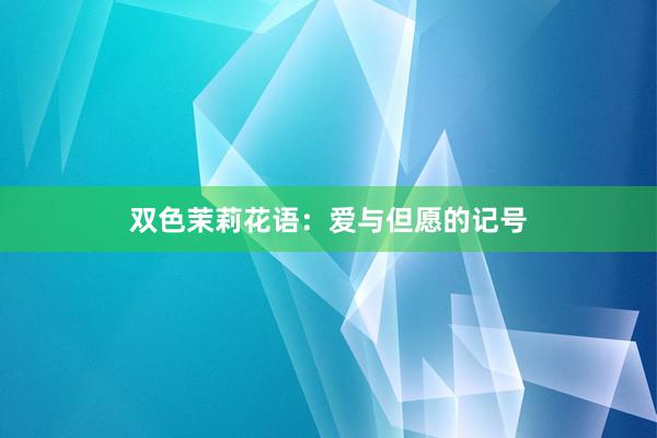 双色茉莉花语：爱与但愿的记号