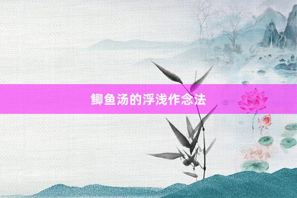 鲫鱼汤的浮浅作念法