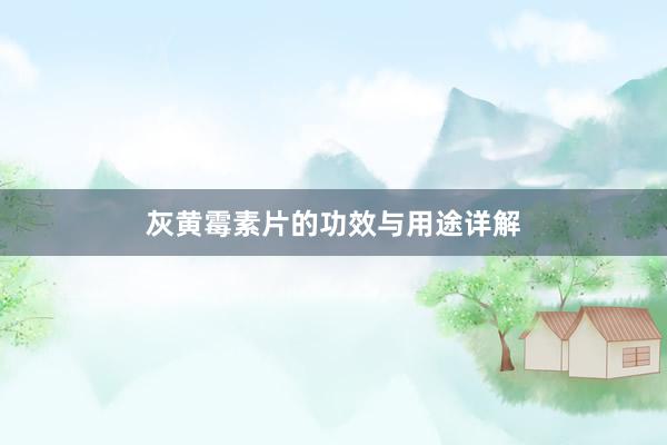 灰黄霉素片的功效与用途详解